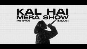 कल है मेरा शौ Kal Hai Mera Show Lyrics Rap Song MC Stan, Hindi Hip-Hop (Rap), Album INSAAN, Kal Hai Mera Show Rap Song 2022