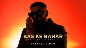 बस के बहार Badshah Bas Ke Bahar Lyrics Rap Song, Hiten, Hindi Hip-Hop Rap, Album 3:00 AM Sessions Rap Song 2022